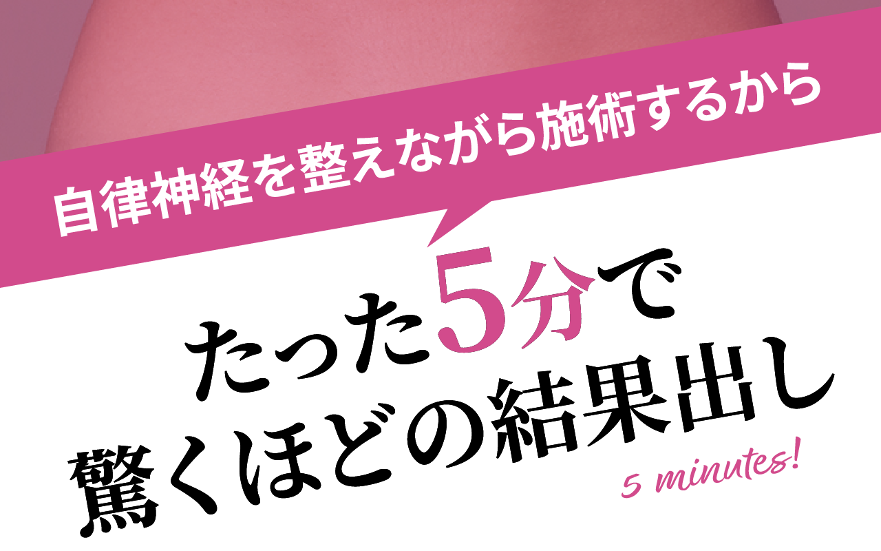 自律神経を整えながら施術するからたった5分で驚くほどの結果出し